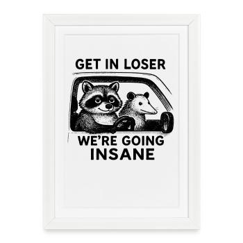 Get In Loser We're Going Insane Humor - Framed poster (27 × 37 cm) - white - Front