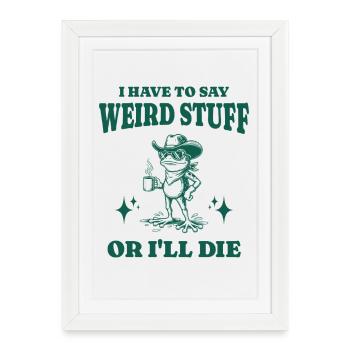 I Have To Say Weird Stuff Or I'll Die Funny Frog - Framed poster (27 × 37 cm) - white - Front