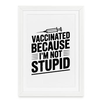 Vaccinated Because I’m Not Stupid - Framed poster (27 × 37 cm) - white - Front