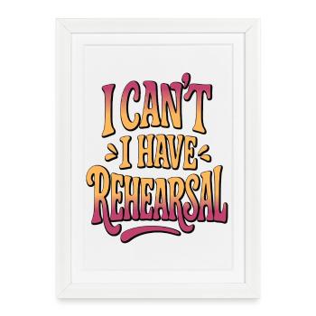 I Can’t I Have Rehearsal - Funny Theatre - Affiche encadrée (27 × 37 cm) - blanc - Devant