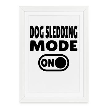 Dog Sledding Mode ON - Sled Dog - Framed poster (27 × 37 cm) - white - Front