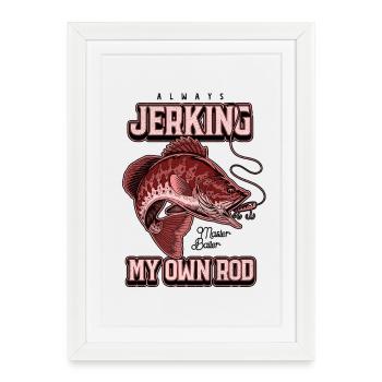 Always Jerking My Rod Funny Fishing - Framed poster (27 × 37 cm) - white - Front