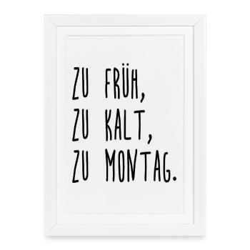 Trop tôt - trop froid - trop du lundi au lundi matin - Affiche encadrée (27 × 37 cm) - blanc - Devant