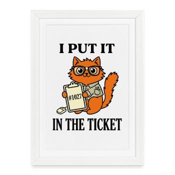 Je l’ai mis dans le ticket Humour support informatique nerd chat - Affiche encadrée (27 × 37 cm) - blanc - Devant