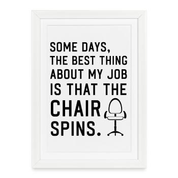 Some days the best thing about my Job Chair spins - Framed poster (27 × 37 cm) - white - Front