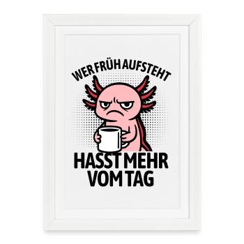 Axolotl - If you get up early, you hate more of the day - Framed poster (27 × 37 cm) - white - Front