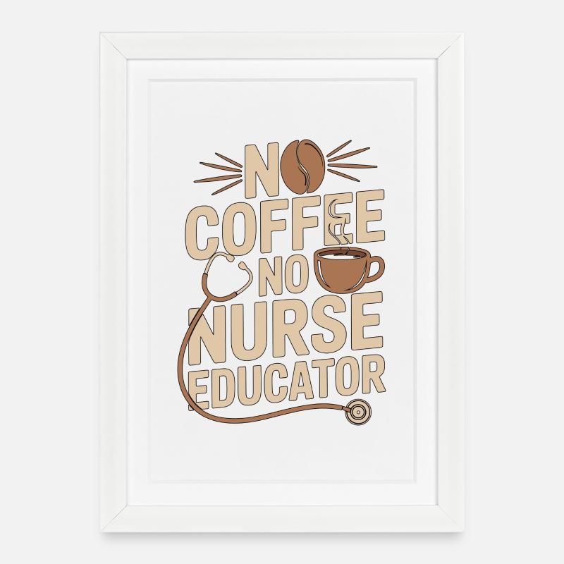 Nurse Educator No Coffee No Nursing Coffee Lover - Gerahmtes Poster (27 × 37 cm) - Weiß