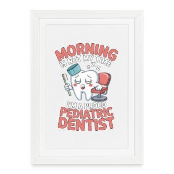 Pediatric Dentist Morning Is Not My Time Dentistry - Framed poster (27 × 37 cm) - white - Front