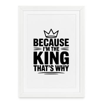 Because I'm the King That's Why - Framed poster (27 × 37 cm) - white - Front