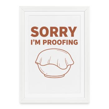 sourdough Bread Baking SORRY I'M PROOFING Baker - Framed poster (27 × 37 cm) - white - Front