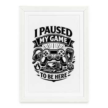I Paused My Game to be here - Gamer Spruch - Framed poster (27 × 37 cm) - white - Front