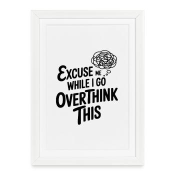 Excuse Me While I Go Overthink This - Framed poster (27 × 37 cm) - white - Front
