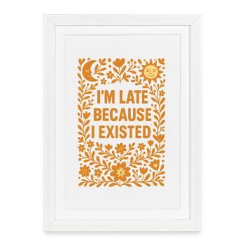 Late Because Exist | Flowers Humor - Framed poster (27 × 37 cm) - white - Front