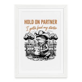 Sourdough Hold On Partner I Gotta Feed My Starter - Framed poster (27 × 37 cm) - white - Front