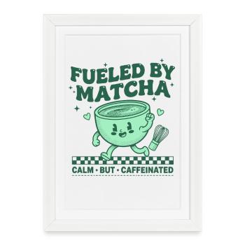 Fueled By Matcha Calm But Caffeinated Matcha Tea - Framed poster (27 × 37 cm) - white - Front