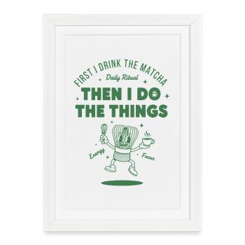 First I Drink The Matcha Then I Do The Things - Framed poster (27 × 37 cm) - white - Front