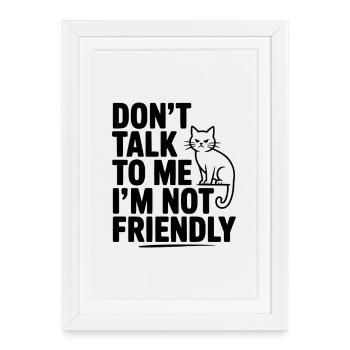 Don't Talk To Me I'm Not Friendly - Framed poster (27 × 37 cm) - white - Front