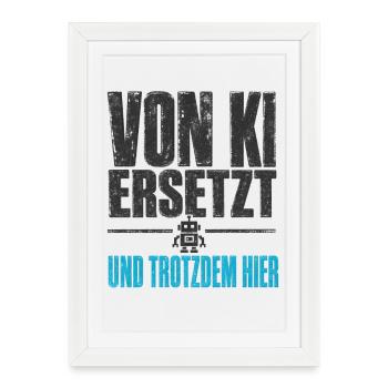 Von KI ersetzt, und trotzdem hier - Gerahmtes Poster (27 × 37 cm) - Weiß - Vorne