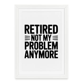 Retired Not My Problem Anymore - Framed poster (27 × 37 cm) - white - Front