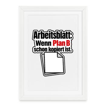 Arbeitsblatt Plan B schon kopiert Lehrer Humor - Framed poster (27 × 37 cm) - white - Front