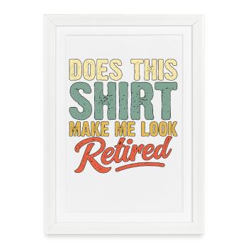 does this shirt make me look retired - Framed poster (27 × 37 cm) - white - Front