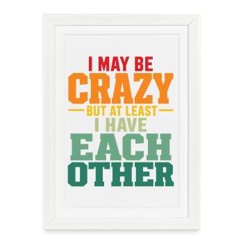 I May Be Crazy But At Least I Have Each Other Fun - Framed poster (27 × 37 cm) - white - Front