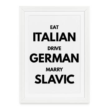 EAT_ITALIAN_DRIVE_GERMAN_MARRY_SLAVIC - Framed poster (27 × 37 cm) - white - Front