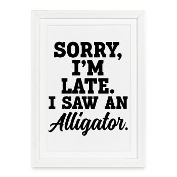 Sorry, I'm late – I have an alligator - Framed poster (27 × 37 cm) - white - Front