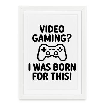 Video gaming. I was born for it. (E-sports quote) - Framed poster (27 × 37 cm) - white - Front