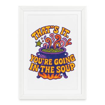 C’est tout : vous allez dans la soupe - Affiche encadrée (27 × 37 cm) - blanc - Devant