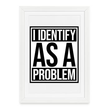 I Identify as a Problem Statement Cheeky Rebellious - Framed poster (27 × 37 cm) - white - Front