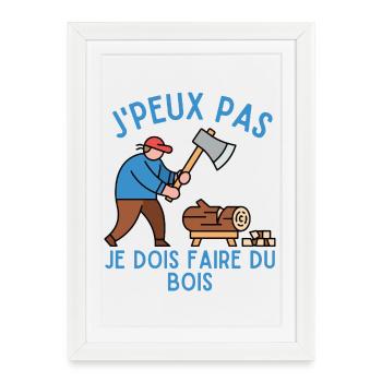 J'Peux Pas Je Dois Faire du Bois - Affiche encadrée (27 × 37 cm) - blanc - Devant