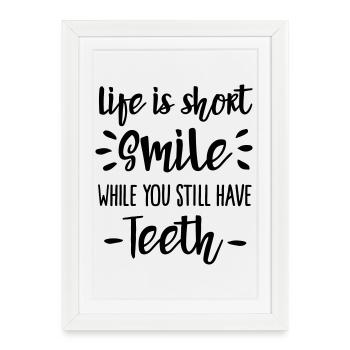 Life is short, smile, while you still have teeth - Affiche encadrée (27 × 37 cm) - blanc - Devant