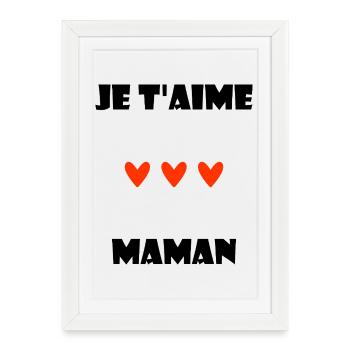 JE T'AIME MAMAN. I LOVE MAMAN. MAMAN ADOREE. MAMAN - Affiche encadrée (27 × 37 cm) - blanc - Devant