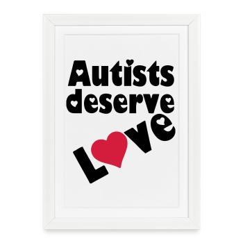 Autists deserve Love Autist Autisme cadeau - Affiche encadrée (27 × 37 cm) - blanc - Devant