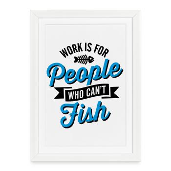 Work is for people who can't fish - Framed poster (27 × 37 cm) - white - Front