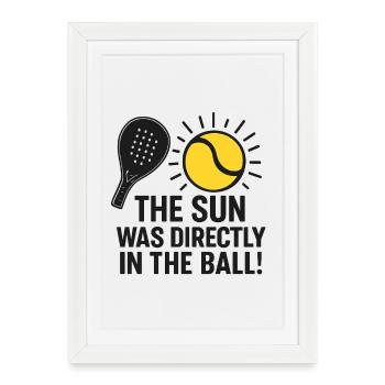 the ball was in the sun ... padel tennis - Framed poster (27 × 37 cm) - white - Front
