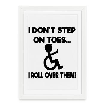 I don't stand on tiptoes, I roll over in a wheelchair* - Framed poster (27 × 37 cm) - white - Front