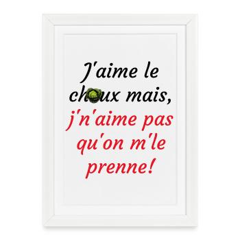 j'aime le choux ms j'n'aime pas qu'on m'le prenne - Affiche encadrée (27 × 37 cm) - blanc - Devant