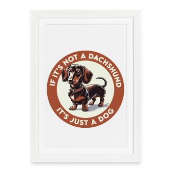 If It's Not a Dachshund It's Just a Dog - Framed poster (27 × 37 cm) - white - Front