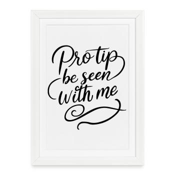 Pro Tip Be Seen With Me | Bold Social Satire - Framed poster (27 × 37 cm) - white - Front