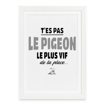 T’es pas le pigeon le plus vif de la place, humour - Affiche encadrée (27 × 37 cm) - blanc - Devant