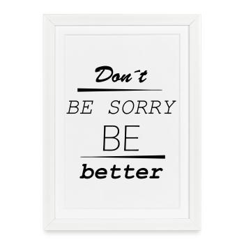 Don’t be sorry, be better - Gerahmtes Poster (27 × 37 cm) - Weiß - Vorne