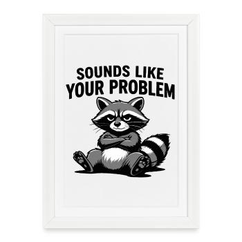T-shirt Attitude Raccoon : Ça ressemble à ton problème - Affiche encadrée (27 × 37 cm) - blanc - Devant