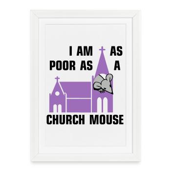 I am as poor as a church mouse - Gerahmtes Poster (27 × 37 cm) - Weiß - Vorne