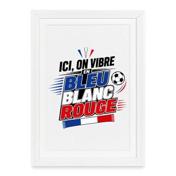 Ici, on Vibre en Bleu Blanc Rouge - Foot - Affiche encadrée (27 × 37 cm) - blanc - Devant