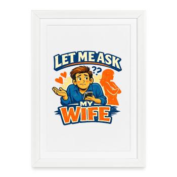 The Classic “Let Me Ask My Wife” Moment Marriage - Framed poster (27 × 37 cm) - white - Front