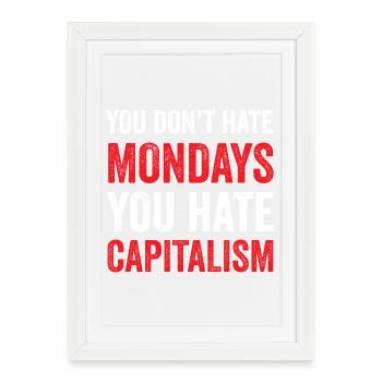 You Don't Hate Mondays. You Hate Capitalism - Framed poster (27 × 37 cm) - white - Front
