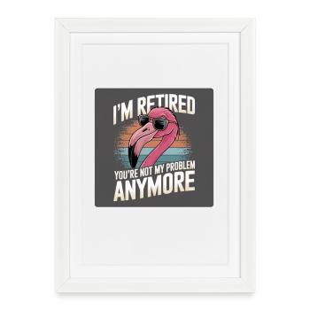 Flamingo : Je suis à la retraite, tu n’es plus mon problème - Affiche encadrée (27 × 37 cm) - blanc - Devant
