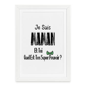 Je Suis Maman Et Toi Quel Est Ton Super Pouvoir - Affiche encadrée (27 × 37 cm) - blanc - Devant